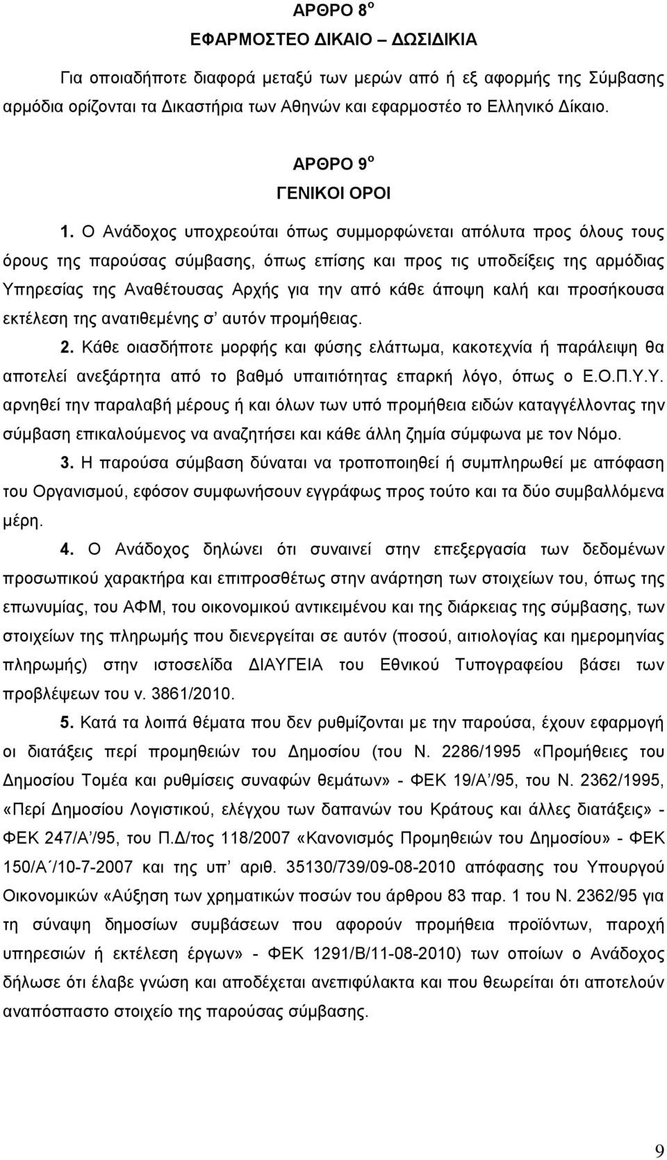 Ο Ανάδοχος υποχρεούται όπως συμμορφώνεται απόλυτα προς όλους τους όρους της παρούσας σύμβασης, όπως επίσης και προς τις υποδείξεις της αρμόδιας Υπηρεσίας της Αναθέτουσας Αρχής για την από κάθε άποψη