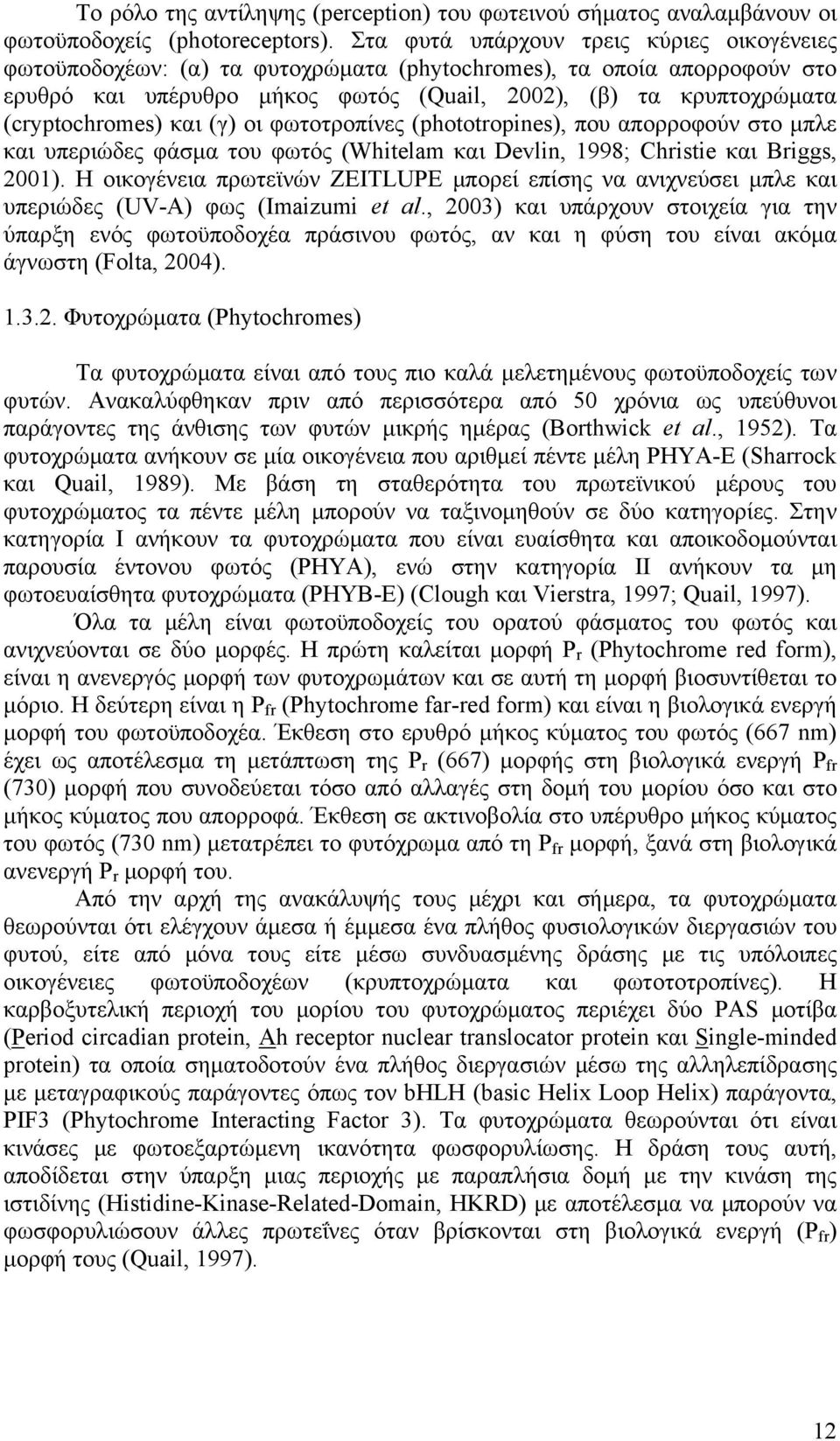 (cryptochromes) και (γ) οι φωτοτροπίνες (phototropines), που απορροφούν στο μπλε και υπεριώδες φάσμα του φωτός (Whitelam και Devlin, 1998; Christie και Briggs, 2001).