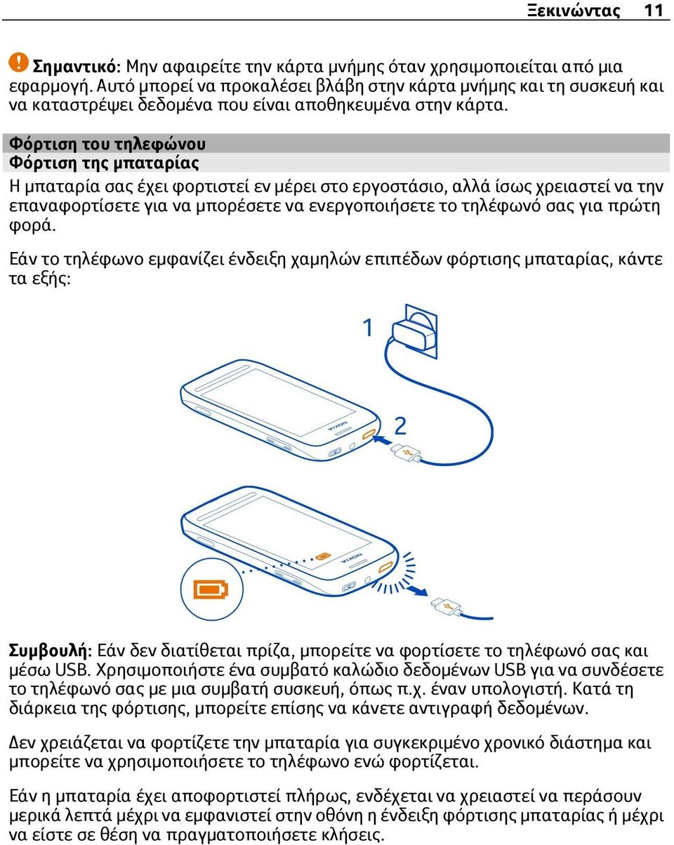 Φόρτιση του τηλεφώνου Φόρτιση της μπαταρίας Η μπαταρία σας έχει φορτιστεί εν μέρει στο εργοστάσιο, αλλά ίσως χρειαστεί να την επαναφορτίσετε για να μπορέσετε να ενεργοποιήσετε το τηλέφωνό σας για