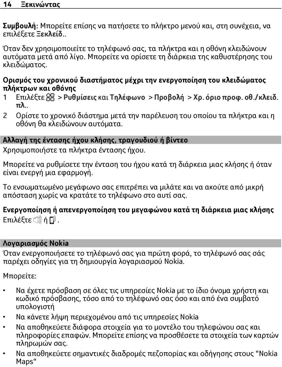 Ορισμός του χρονικού διαστήματος μέχρι την ενεργοποίηση του κλειδώματος πλήκτρων και οθόνης 1 > Ρυθμίσεις και Τηλέφωνο > Προβολή > Χρ. όριο προφ. οθ./κλειδ. πλ.. 2 Ορίστε το χρονικό διάστημα μετά την παρέλευση του οποίου τα πλήκτρα και η οθόνη θα κλειδώνουν αυτόματα.