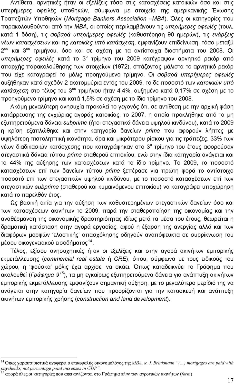 κατά 1 δόση), τις σοβαρά υπερήμερες οφειλές (καθυστέρηση 90 ημερών), τις ενάρξεις νέων κατασχέσεων και τις κατοικίες υπό κατάσχεση, εμφανίζουν επιδείνωση, τόσο μεταξύ 2 ου και 3 ου τριμήνου, όσο και