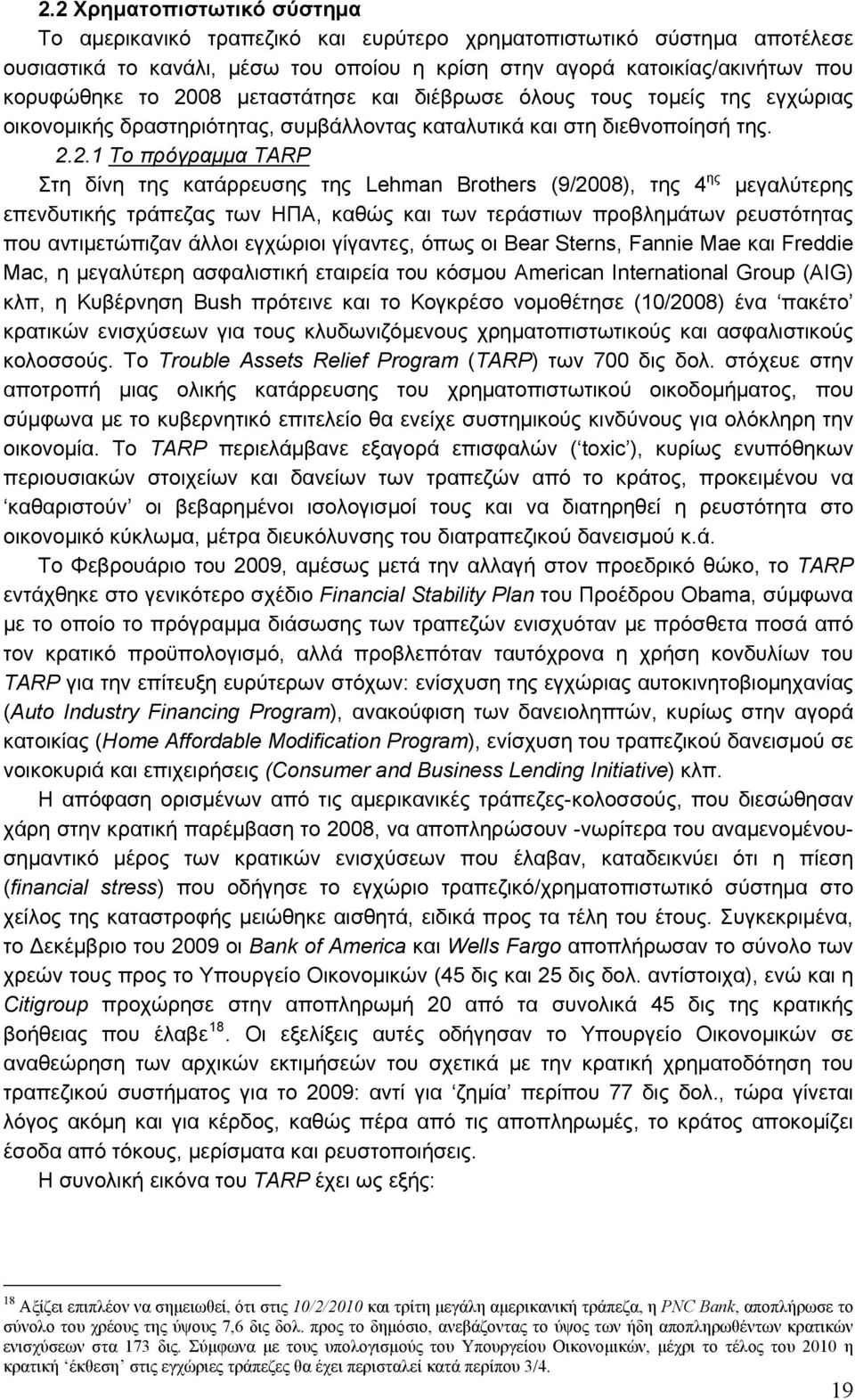 Brothers (9/2008), της 4 ης μεγαλύτερης επενδυτικής τράπεζας των ΗΠΑ, καθώς και των τεράστιων προβλημάτων ρευστότητας που αντιμετώπιζαν άλλοι εγχώριοι γίγαντες, όπως οι Bear Sterns, Fannie Mae και