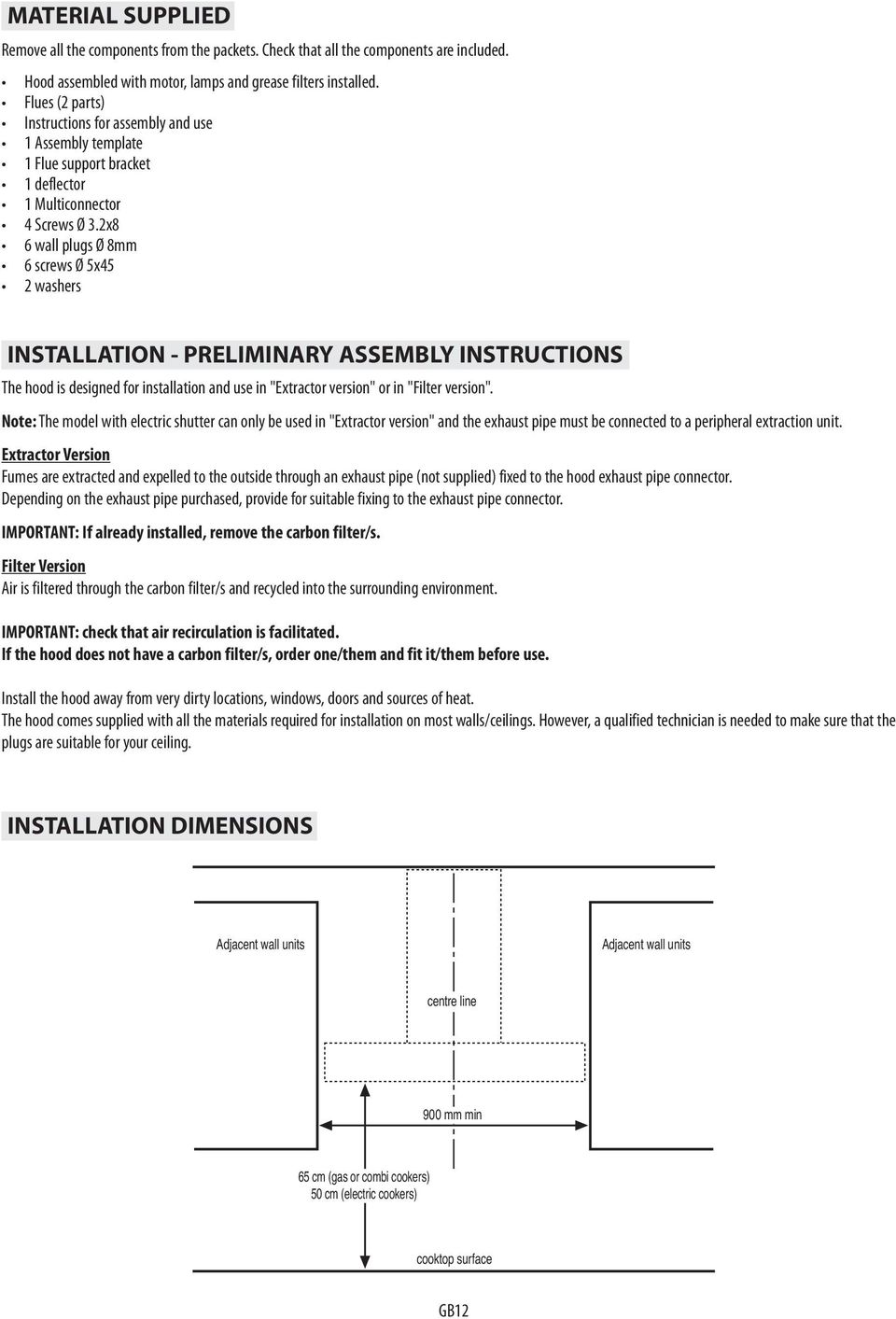 2x8 6 wall plugs Ø 8mm 6 screws Ø 5x45 2 washers INSTALLATION - PRELIMINARY ASSEMBLY INSTRUCTIONS The hood is designed for installation and use in "Extractor version" or in "Filter version".