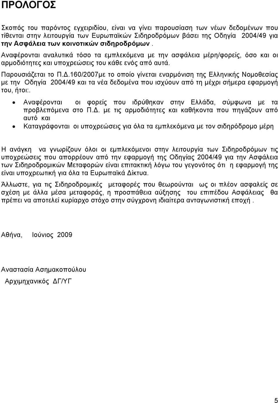 160/2007με το οποίο γίνεται εναρμόνιση της Ελληνικής Νομοθεσίας με την Οδηγία 2004/49 και τα νέα δεδομένα που ισχύουν από τη μέχρι σήμερα εφαρμογή του, ήτοι:.