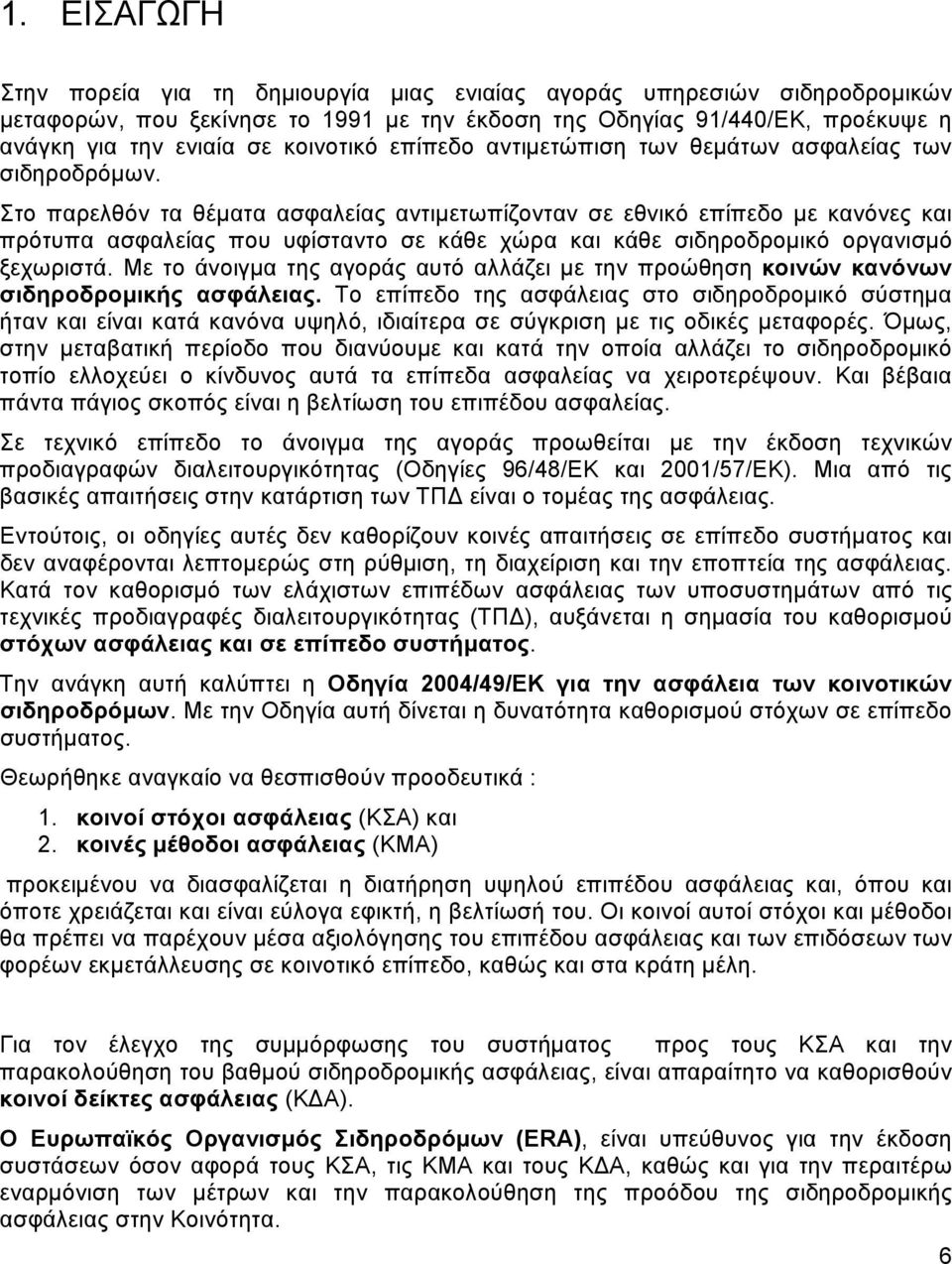 Στο παρελθόν τα θέματα ασφαλείας αντιμετωπίζονταν σε εθνικό επίπεδο με κανόνες και πρότυπα ασφαλείας που υφίσταντο σε κάθε χώρα και κάθε σιδηροδρομικό οργανισμό ξεχωριστά.