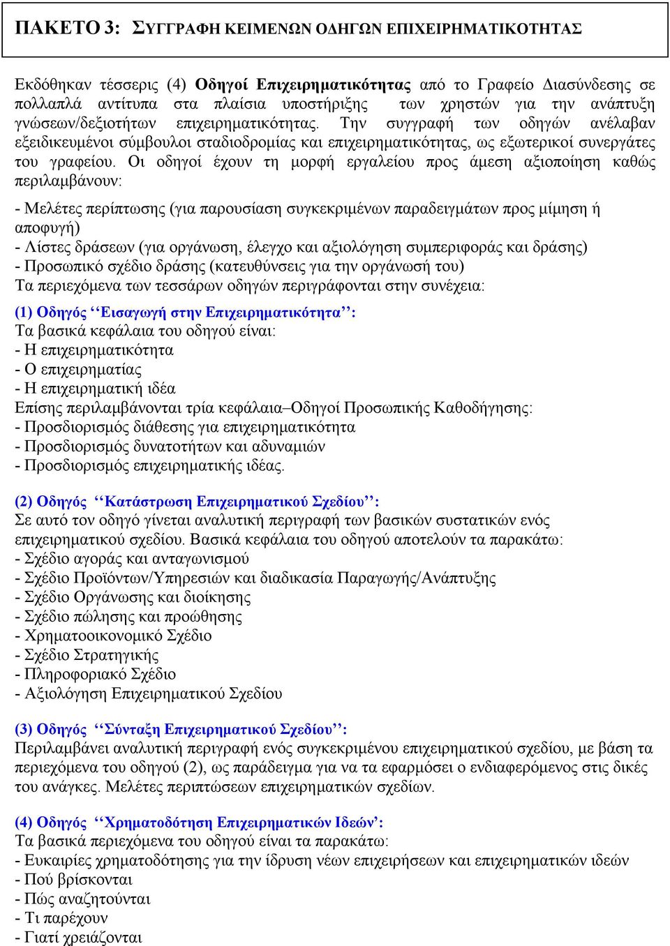 Οι οδηγοί έχουν τη μορφή εργαλείου προς άμεση αξιοποίηση καθώς περιλαμβάνουν: - Μελέτες περίπτωσης (για παρουσίαση συγκεκριμένων παραδειγμάτων προς μίμηση ή αποφυγή) - Λίστες δράσεων (για οργάνωση,