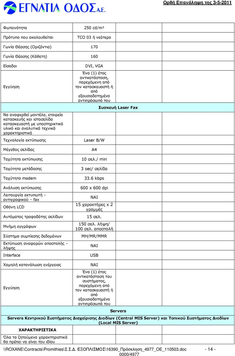 Εκτύπωση αναφορών αποστολής λήψης Interface DVI, VGA Ένα (1) έτος αντικατάσταση, παρεχόµενη από τον κατασκευαστή ή από εξουσιοδοτηµένο αντιπρόσωπό του Laser Β/W Α4 10 σελ./ min 3 sec/ σελίδα 33.