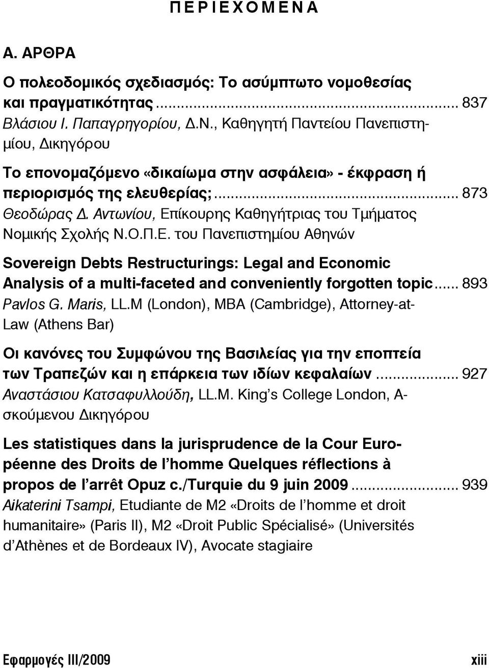 .. 893 Pavlos G. Maris, LL.M (London), MBA (Cambridge), Attorney-at- Law (Athens Bar) Οι κανόνες του Συμφώνου της Βασιλείας για την εποπτεία των Τραπεζών και η επάρκεια των ιδίων κεφαλαίων.