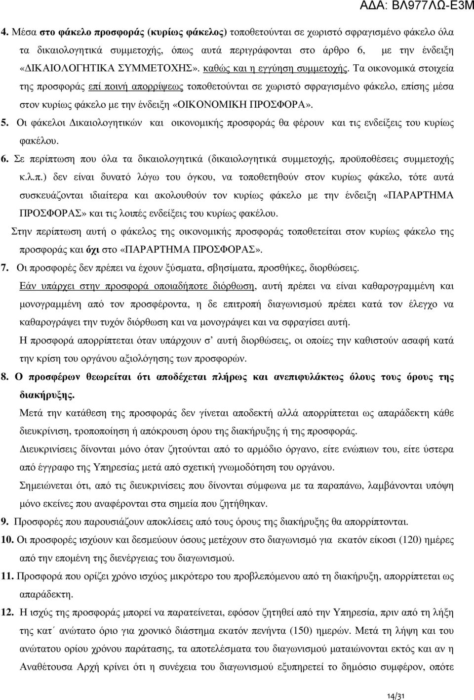 Τα οικονοµικά στοιχεία της προσφοράς επί ποινή απορρίψεως τοποθετούνται σε χωριστό σφραγισµένο φάκελο, επίσης µέσα στον κυρίως φάκελο µε την ένδειξη «ΟΙΚΟΝΟΜΙΚΗ ΠΡΟΣΦΟΡΑ». 5.