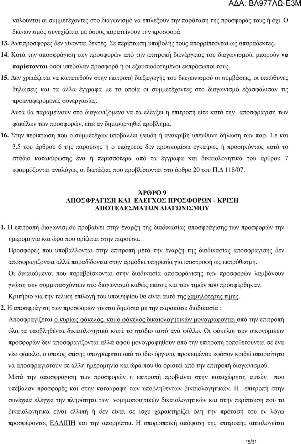 Κατά την αποσφράγιση των προσφορών από την επιτροπή διενέργειας του διαγωνισµού, µπορούν να παρίστανται όσοι υπέβαλαν προσφορά ή οι εξουσιοδοτηµένοι εκπρόσωποί τους. 15.