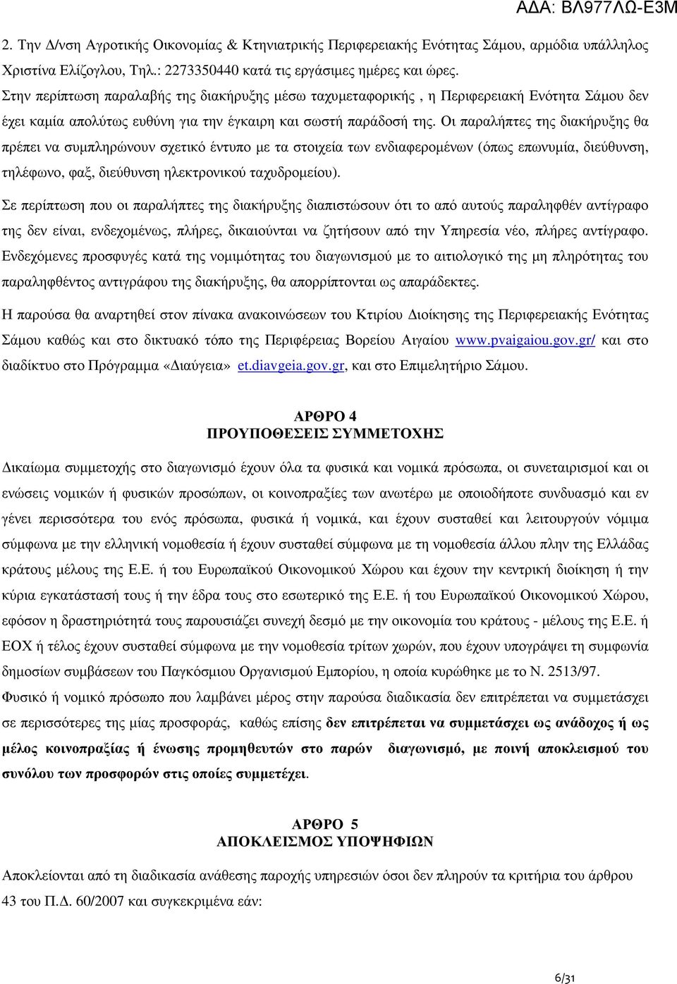 Οι παραλήπτες της διακήρυξης θα πρέπει να συµπληρώνουν σχετικό έντυπο µε τα στοιχεία των ενδιαφεροµένων (όπως επωνυµία, διεύθυνση, τηλέφωνο, φαξ, διεύθυνση ηλεκτρονικού ταχυδροµείου).