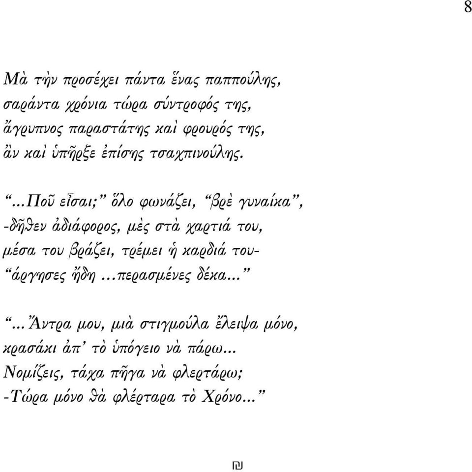 Ποῦ εἶσαι; ὅλο φωνάζει, βρὲ γυναίκα, -δῆθεν ἀδιάφορος, μὲς στὰ χαρτιά του, μέσα του βράζει, τρέμει ἡ