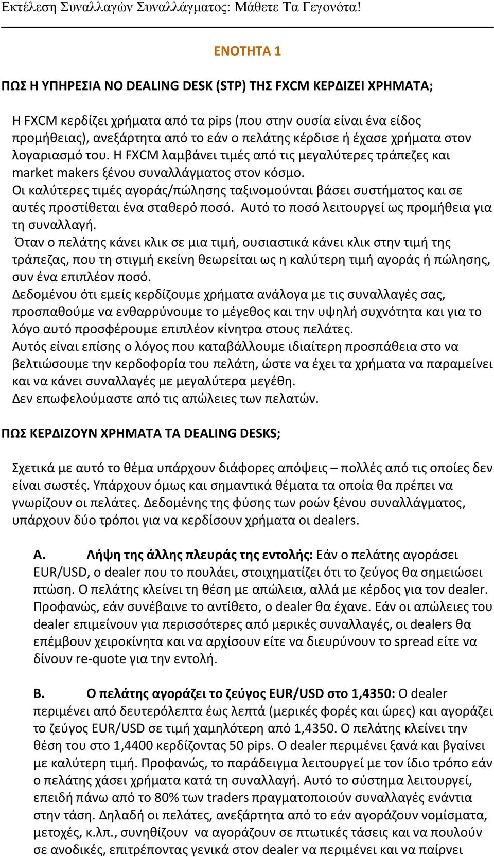 Οι καλύτερες τιμές αγοράς/πώλησης ταξινομούνται βάσει συστήματος και σε αυτές προστίθεται ένα σταθερό ποσό. Αυτό το ποσό λειτουργεί ως προμήθεια για τη συναλλαγή.