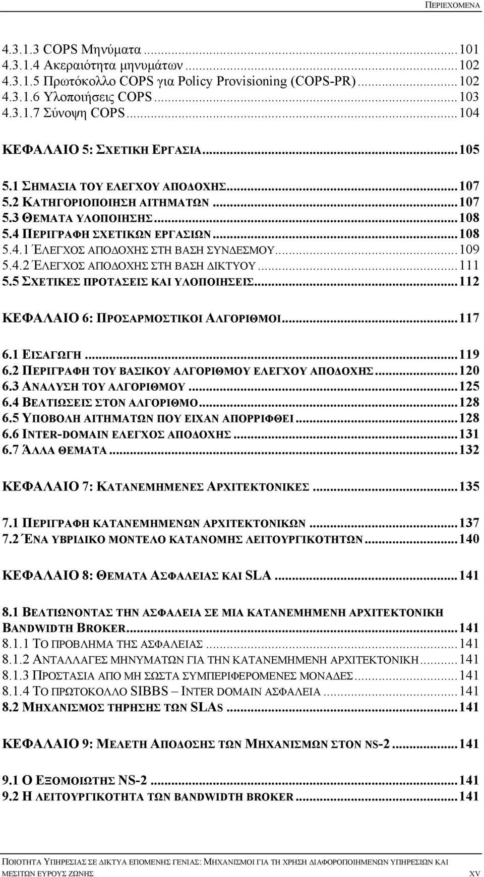 ..109 5.4.2 ΈΛΕΓΧΟΣ ΑΠΟ ΟΧΗΣ ΣΤΗ ΒΑΣΗ ΙΚΤΥΟΥ...111 5.5 ΣΧΕΤΙΚΕΣ ΠΡΟΤΑΣΕΙΣ ΚΑΙ ΥΛΟΠΟΙΗΣΕΙΣ...112 ΚΕΦΑΛΑΙΟ 6: ΠΡΟΣΑΡΜΟΣΤΙΚΟΙ ΑΛΓΟΡΙΘΜΟΙ...117 6.1 ΕΙΣΑΓΩΓΗ...119 6.