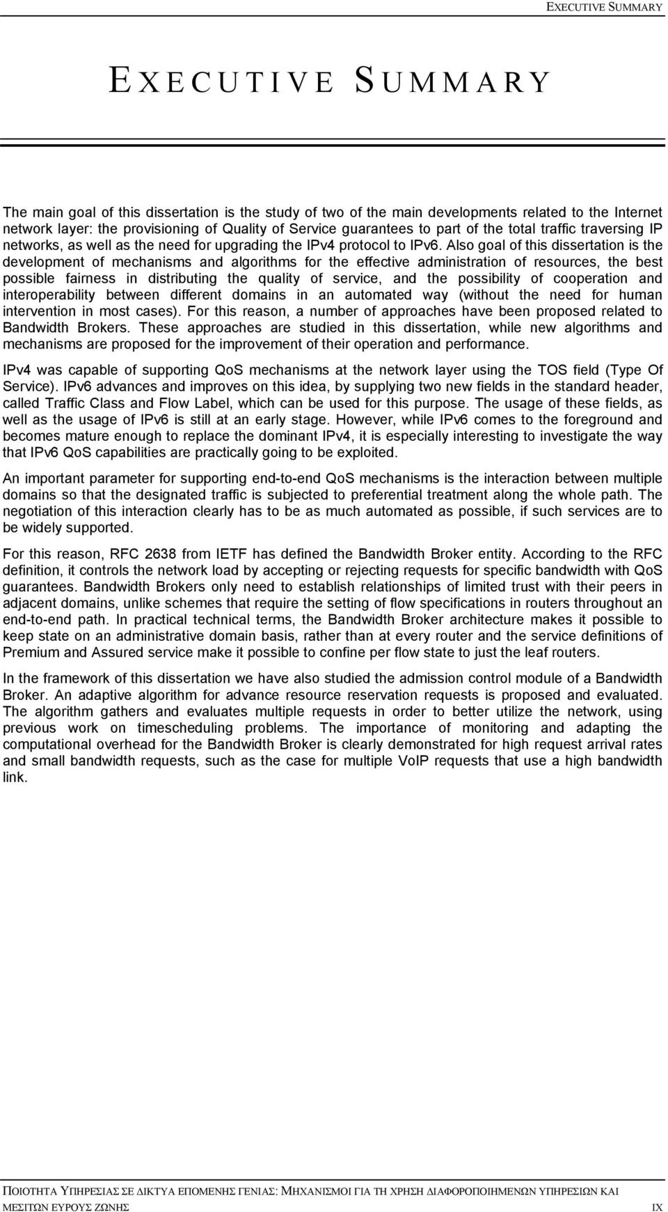 Also goal of this dissertation is the development of mechanisms and algorithms for the effective administration of resources, the best possible fairness in distributing the quality of service, and