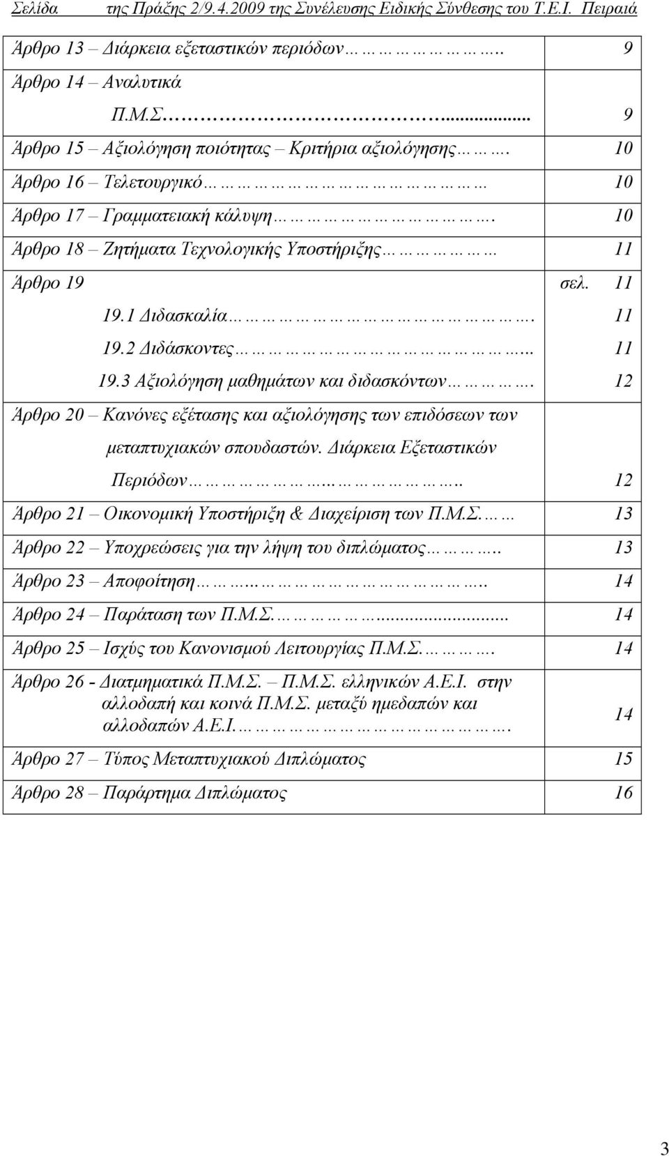 11 11 11 12 Άρθρο 20 Κανόνες εξέτασης και αξιολόγησης των επιδόσεων των μεταπτυχιακών σπουδαστών. Διάρκεια Εξεταστικών Περιόδων..... 12 Άρθρο 21 Οικονομική Υποστήριξη & Διαχείριση των Π.Μ.Σ.