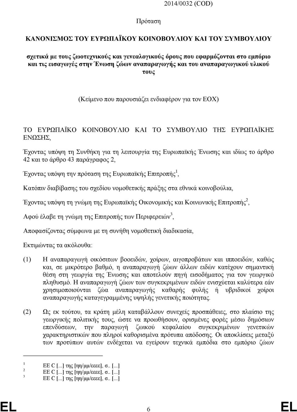 λειτουργία της Ευρωπαϊκής Ένωσης και ιδίως το άρθρο 42 και το άρθρο 43 παράγραφος 2, Έχοντας υπόψη την πρόταση της Ευρωπαϊκής Επιτροπής 1, Κατόπιν διαβίβασης του σχεδίου νομοθετικής πράξης στα εθνικά