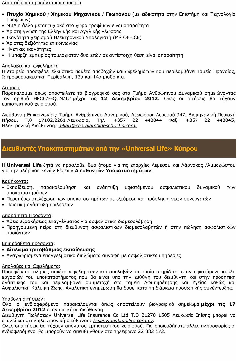 αντίστοιχη θέση είναι απαραίτητη Απολαβές και ωφελήματα Η εταιρεία προσφέρει ελκυστικό πακέτο αποδοχών και ωφελημάτων που περιλαμβάνει Ταμείο Προνοίας, Ιατροφαρμακευτική Περίθαλψη, 13ο και 14ο μισθό