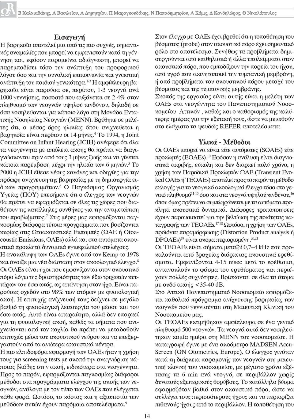 1-3 Η αμφίπλευρη βαρηκοΐα είναι παρούσα σε, περίπου, 1-3 νεογνά ανά 1000 γεννήσεις, ποσοστό που αυξάνεται σε 2-4% στον πληθυσμό των νεογνών υψηλού κινδύνου, δηλαδή σε όσα νοσηλεύονται για κάποιο λόγο