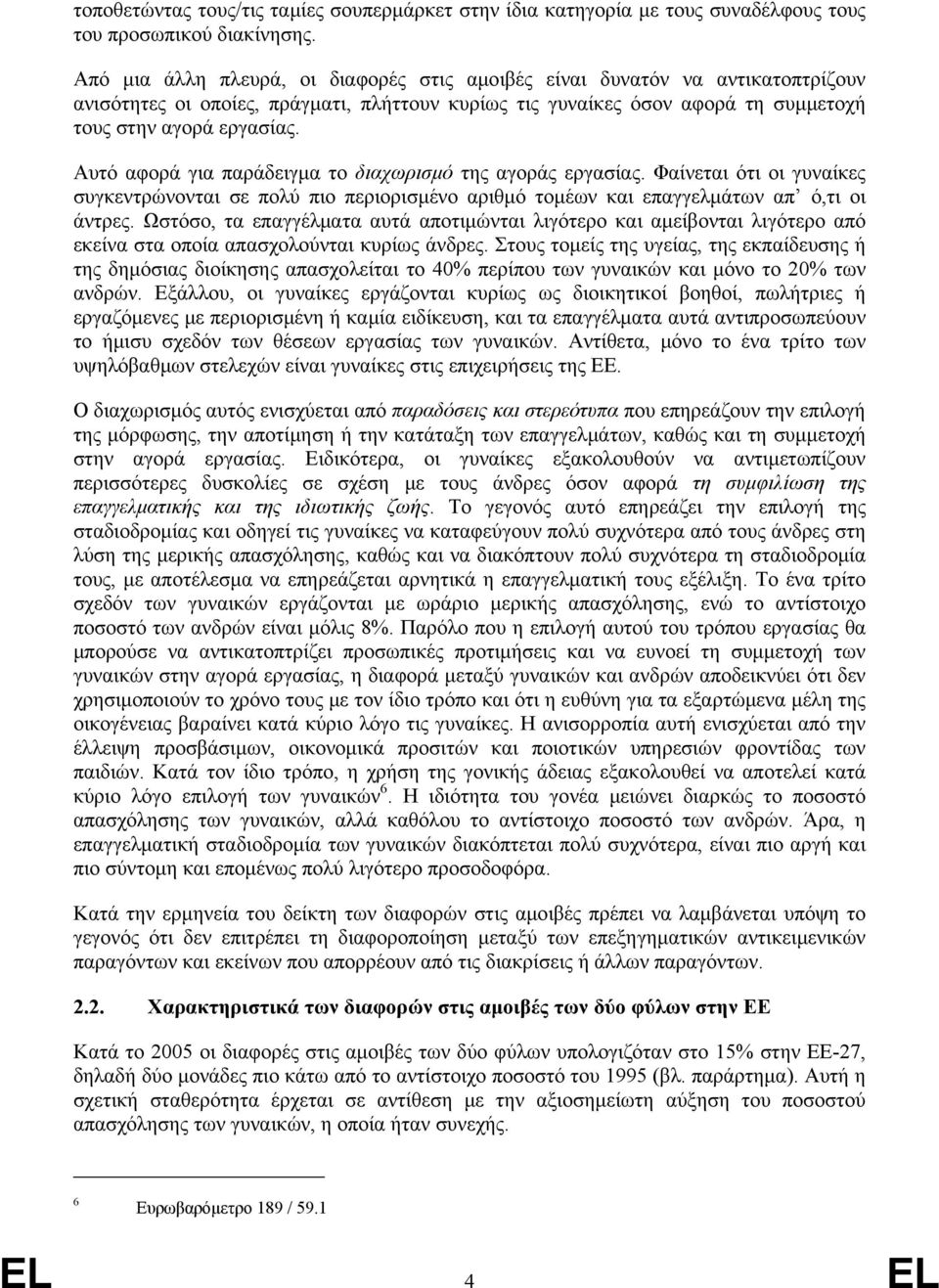 Αυτό αφορά για παράδειγμα το διαχωρισμό της αγοράς εργασίας. Φαίνεται ότι οι γυναίκες συγκεντρώνονται σε πολύ πιο περιορισμένο αριθμό τομέων και επαγγελμάτων απ ό,τι οι άντρες.