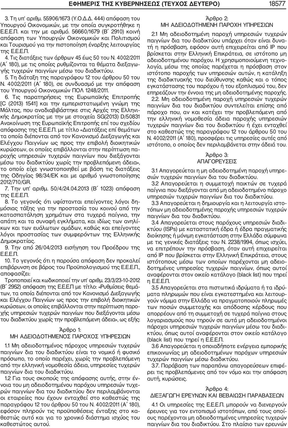 4002/2011 (Α 180), με τις οποίες ρυθμίζονται τα θέματα διεξαγω γής τυχερών παιγνίων μέσω του διαδικτύου. 5. Τη διάταξη της παραγράφου 12 του άρθρου 50 του Ν.