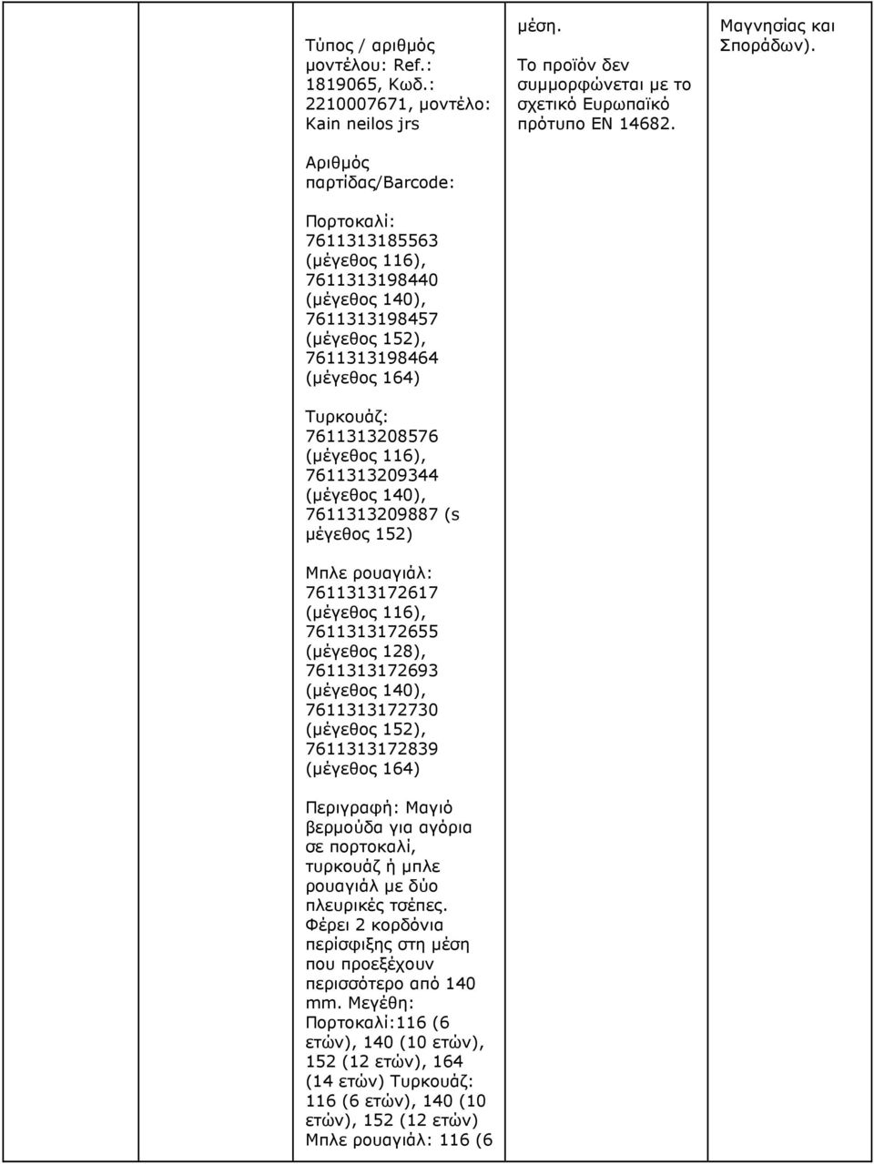116), 7611313209344 (µέγεθος 140), 7611313209887 (s µέγεθος 152) Μπλε ρουαγιάλ: 7611313172617 (µέγεθος 116), 7611313172655 (µέγεθος 128), 7611313172693 (µέγεθος 140), 7611313172730 (µέγεθος 152),
