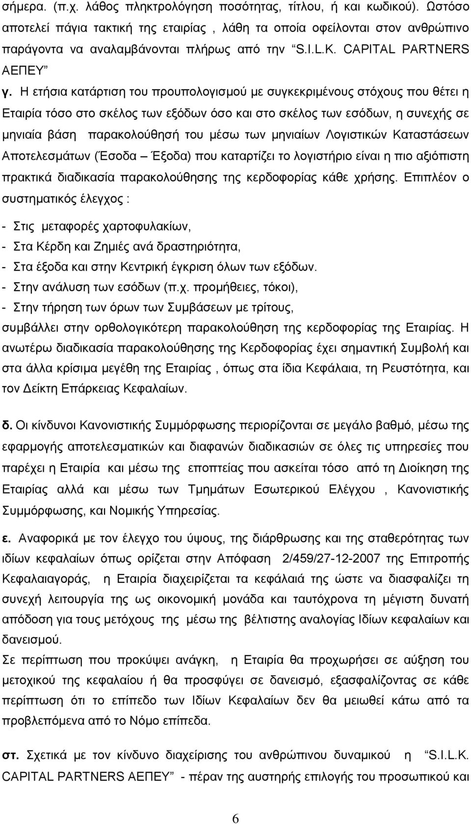 Η ετήσια κατάρτιση του προυπολογισμού με συγκεκριμένους στόχους που θέτει η Εταιρία τόσο στο σκέλος των εξόδων όσο και στο σκέλος των εσόδων, η συνεχής σε μηνιαία βάση παρακολούθησή του μέσω των