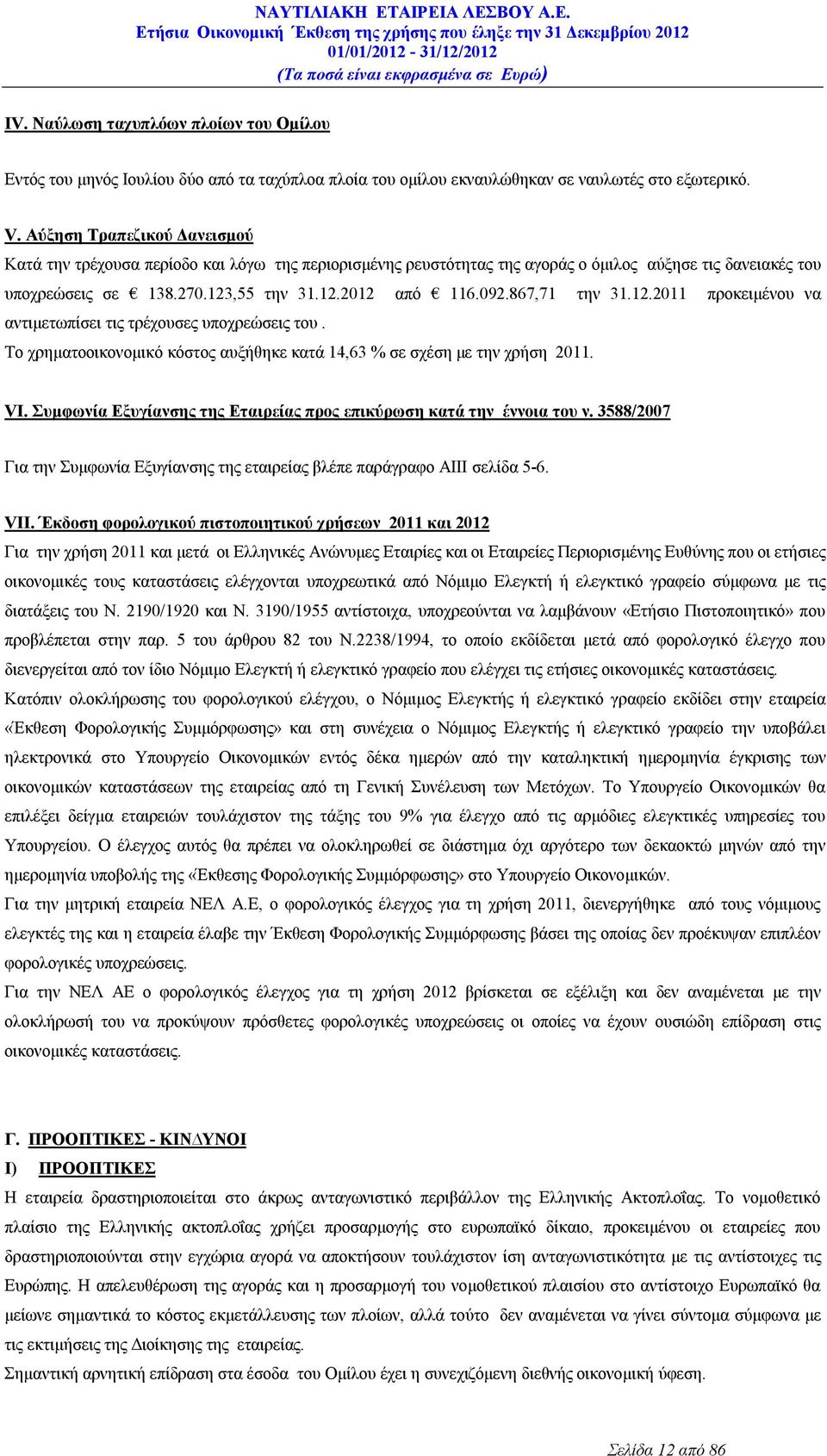 867,71 την 31.12.2011 προκειμένου να αντιμετωπίσει τις τρέχουσες υποχρεώσεις του. Το χρηματοοικονομικό κόστος αυξήθηκε κατά 14,63 % σε σχέση με την χρήση 2011. VI.