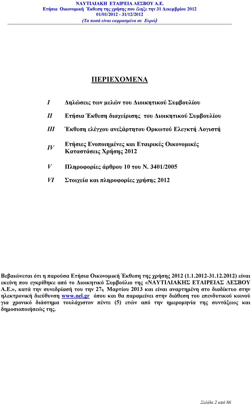 12.2012) είναι εκείνη που εγκρίθηκε από το Διοικητικό Συμβούλιο της «ΝΑΥΤΙΛΙΑΚΗΣ ΕΤΑΙΡΕΙΑΣ ΛΕΣΒΟΥ Α.Ε.», κατά την συνεδρίασή του την 27η Μαρτίου 2013 και είναι αναρτημένη στο διαδίκτυο στην ηλεκτρονική διεύθυνση www.
