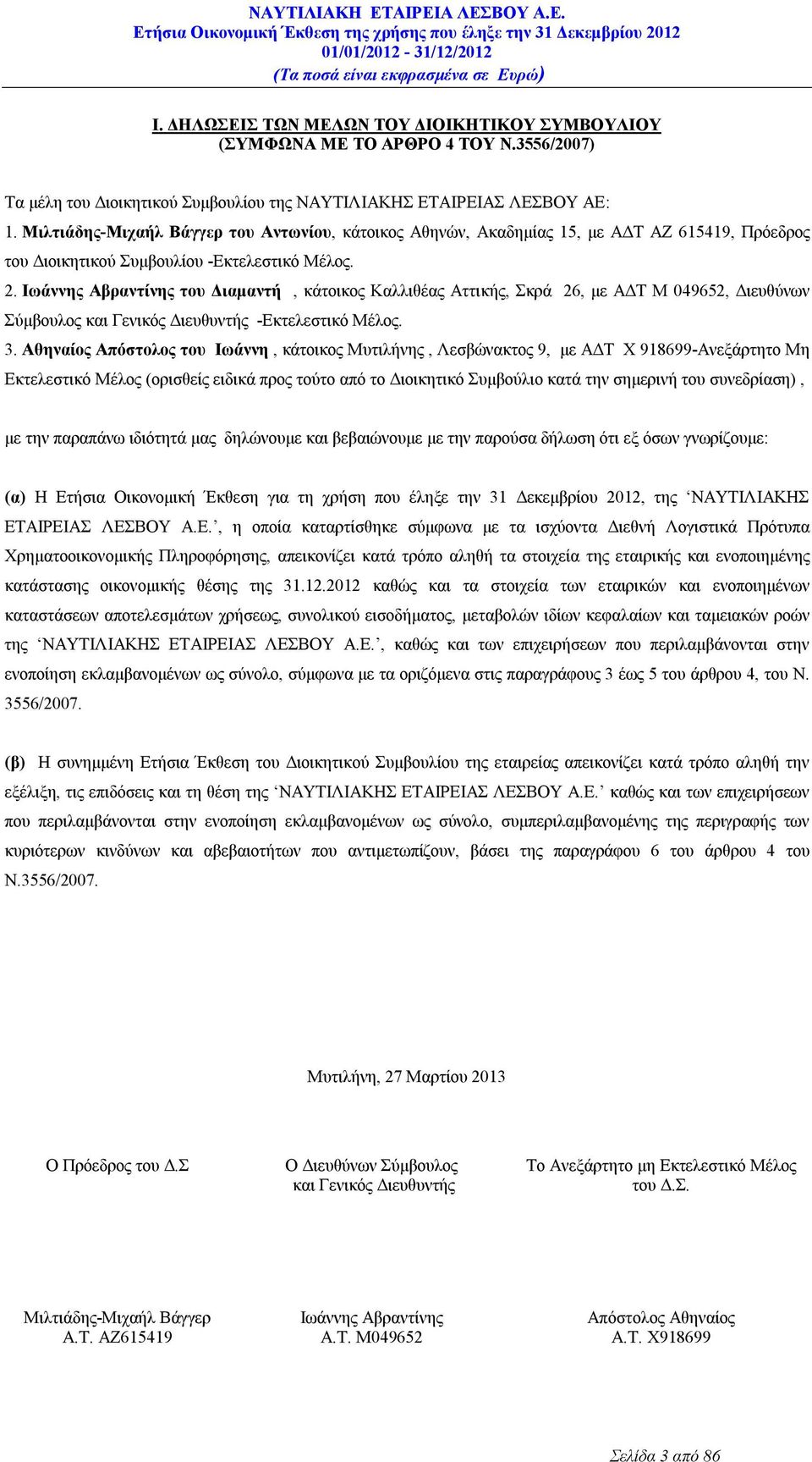 Ιωάννης Αβραντίνης του Διαμαντή, κάτοικος Καλλιθέας Αττικής, Σκρά 26, με ΑΔΤ Μ 049652, Διευθύνων Σύμβουλος και Γενικός Διευθυντής -Εκτελεστικό Μέλος. 3.