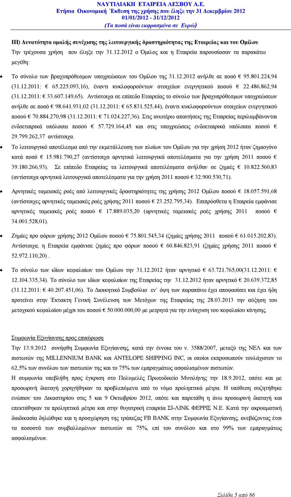 093,16), έναντι κυκλοφορούντων στοιχείων ενεργητικού ποσού 22.486.862,94 (31.12.2011: 33.607.149,65). Αντίστοιχα σε επίπεδο Εταιρείας το σύνολο των βραχυπρόθεσμων υποχρεώσεων ανήλθε σε ποσό 98.641.