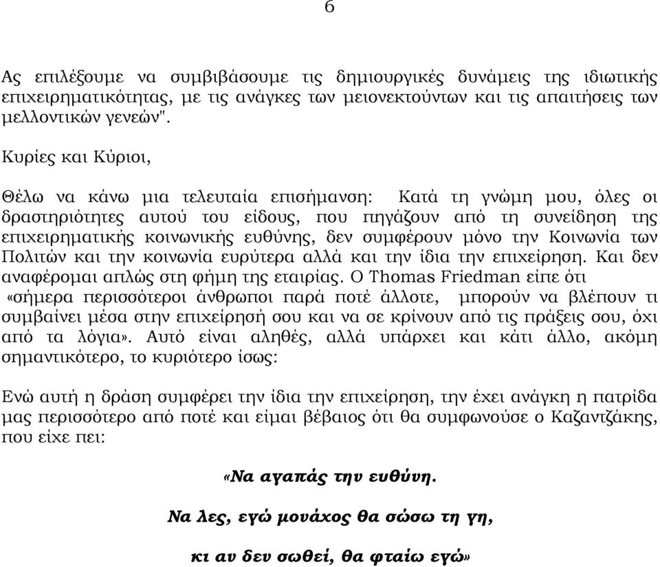 συμφέρουν μόνο την Κοινωνία των Πολιτών και την κοινωνία ευρύτερα αλλά και την ίδια την επιχείρηση. Και δεν αναφέρομαι απλώς στη φήμη της εταιρίας.