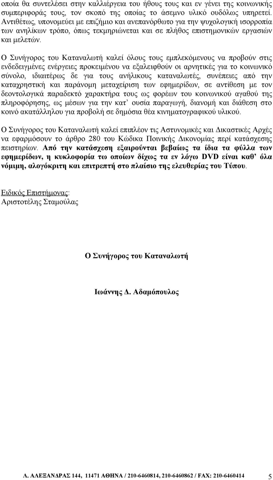 Ο Συνήγορος του Καταναλωτή καλεί όλους τους εμπλεκόμενους να προβούν στις ενδεδειγμένες ενέργειες προκειμένου να εξαλειφθούν οι αρνητικές για το κοινωνικό σύνολο, ιδιαιτέρως δε για τους ανήλικους