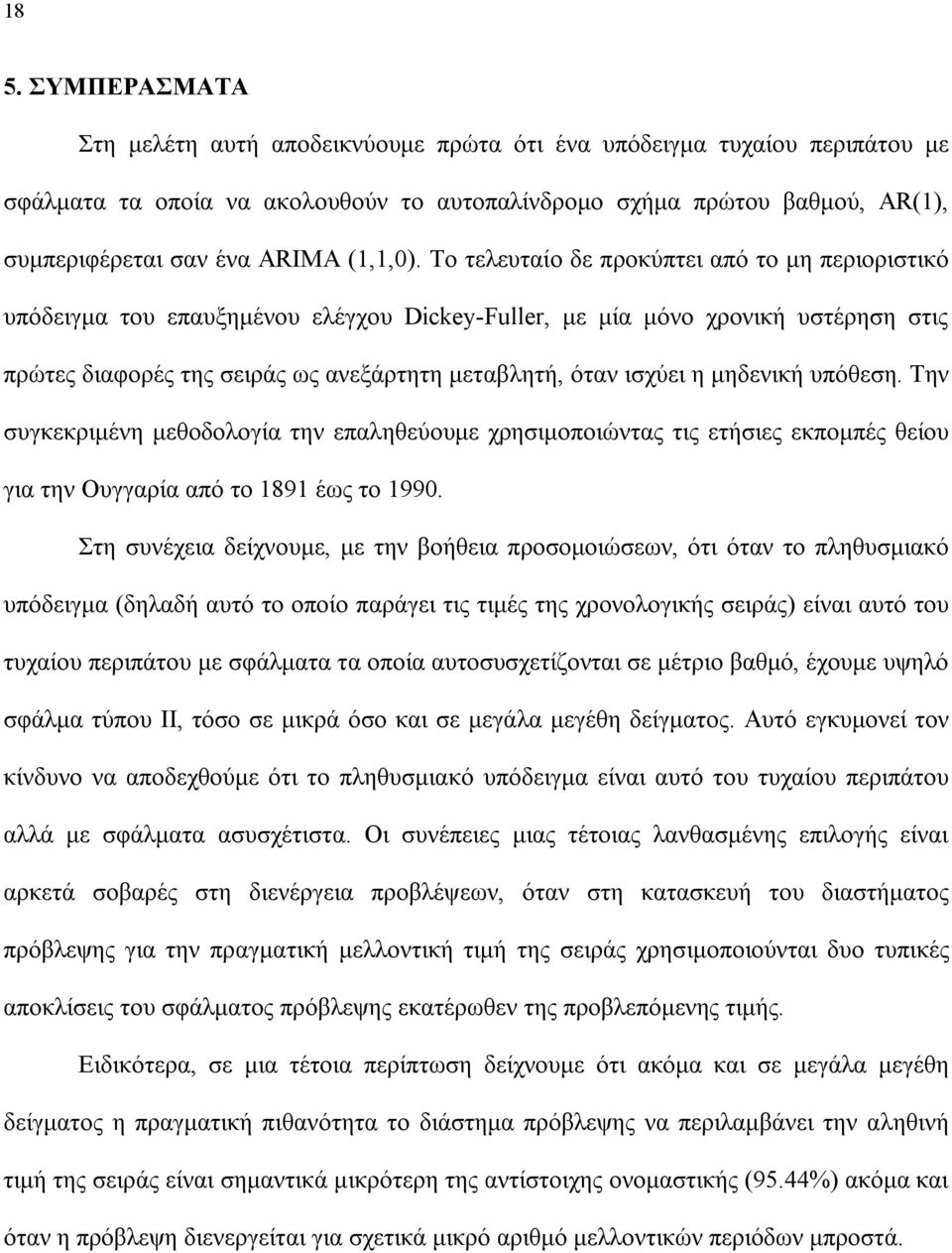 Το τελευταίο δε προκύπτει από το μη περιοριστικό υπόδειγμα του επαυξημένου ελέγχου Dickey-Fuller, με μία μόνο χρονική υστέρηση στις πρώτες διαφορές της σειράς ως ανεξάρτητη μεταβλητή, όταν ισχύει η