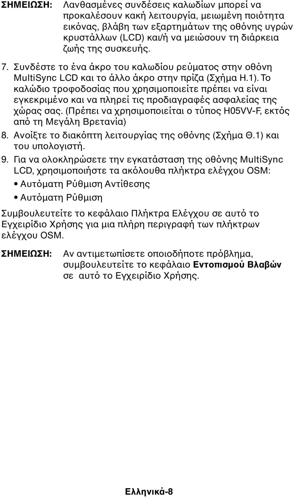 Το καλώδιο τροφοδοσίας που χρησιµοποιείτε πρέπει να είναι εγκεκριµένο και να πληρεί τις προδιαγραφές ασφαλείας της χώρας σας.