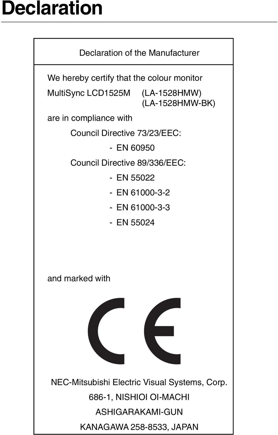 Council Directive 89/336/EEC: - EN 55022 - EN 61000-3-2 - EN 61000-3-3 - EN 55024 and marked with