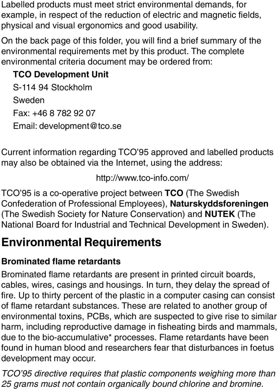 The complete environmental criteria document may be ordered from: TCO Development Unit S-114 94 Stockholm Sweden Fax: +46 8 782 92 07 Email: development@tco.