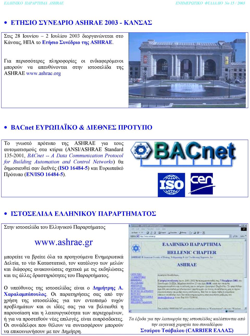 org BACnet ΕΥΡΩΠΑΪΚΟ & ΙΕΘΝΕΣ ΠΡΟΤΥΠΟ Το γνωστό πρότυπο της ASHRAE για τους αυτοµατισµούς στα κτίρια (ANSI/ASHRAE Standard 135-2001, BACnet -- A Data Communication Protocol for Building Automation