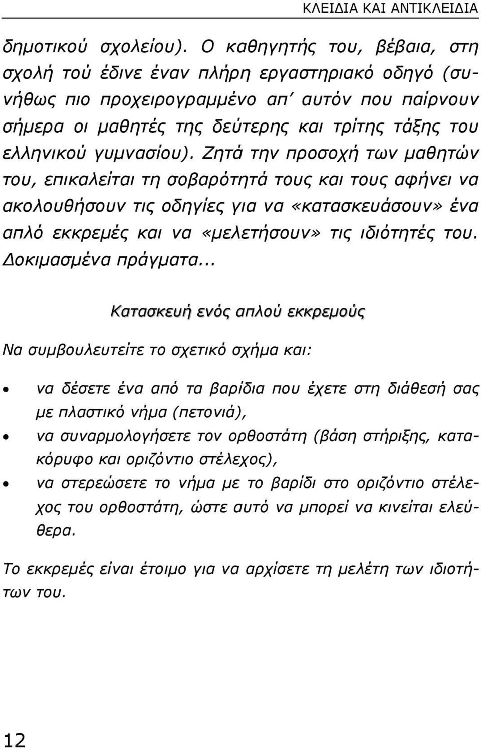 Ζητά την προσοχή των µαθητών του, επικαλείται τη σοβαρότητά τους και τους αφήνει να ακολουθήσουν τις οδηγίες για να «κατασκευάσουν» ένα απλό εκκρεµές και να «µελετήσουν» τις ιδιότητές του.