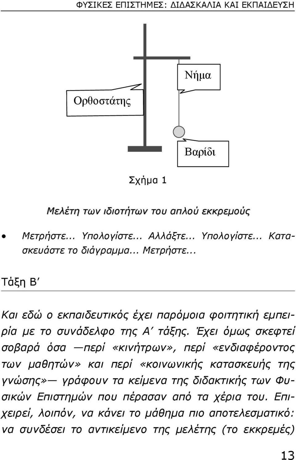 Έχει όµως σκεφτεί σοβαρά όσα περί «κινήτρων», περί «ενδιαφέροντος των µαθητών» και περί «κοινωνικής κατασκευής της γνώσης» γράφουν τα κείµενα της διδακτικής