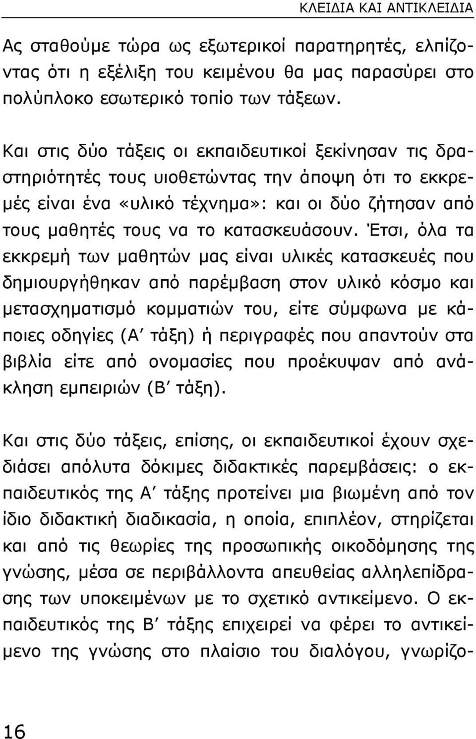 Έτσι, όλα τα εκκρεµή των µαθητών µας είναι υλικές κατασκευές που δηµιουργήθηκαν από παρέµβαση στον υλικό κόσµο και µετασχηµατισµό κοµµατιών του, είτε σύµφωνα µε κάποιες οδηγίες (Α τάξη) ή περιγραφές