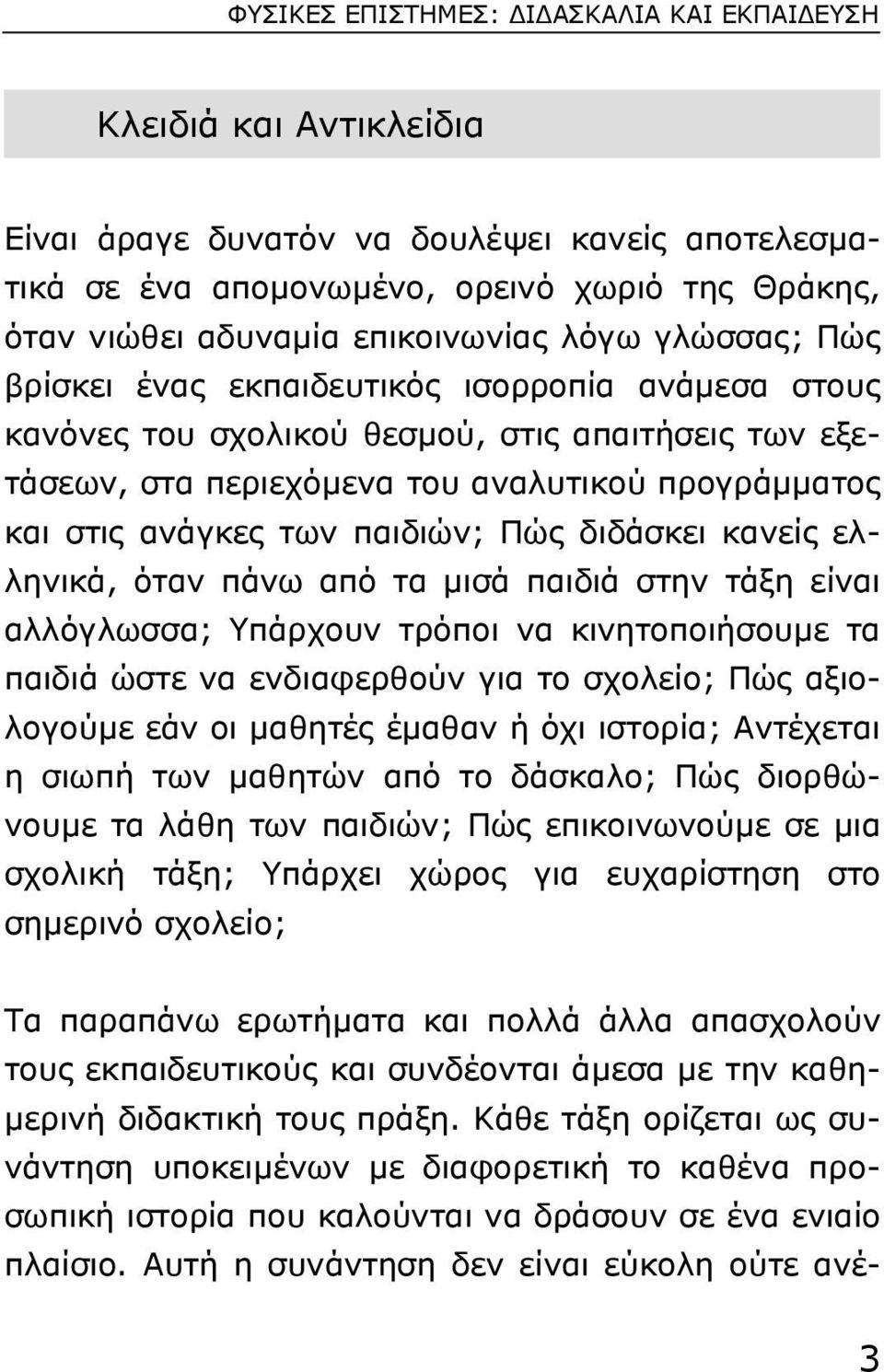 ανάγκες των παιδιών; Πώς διδάσκει κανείς ελληνικά, όταν πάνω από τα µισά παιδιά στην τάξη είναι αλλόγλωσσα; Yπάρχουν τρόποι να κινητοποιήσουµε τα παιδιά ώστε να ενδιαφερθούν για το σχολείο; Πώς