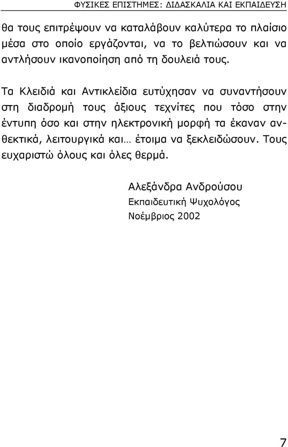 Tα Kλειδιά και Aντικλείδια ευτύχησαν να συναντήσουν στη διαδροµή τους άξιους τεχνίτες που τόσο στην έντυπη όσο και στην