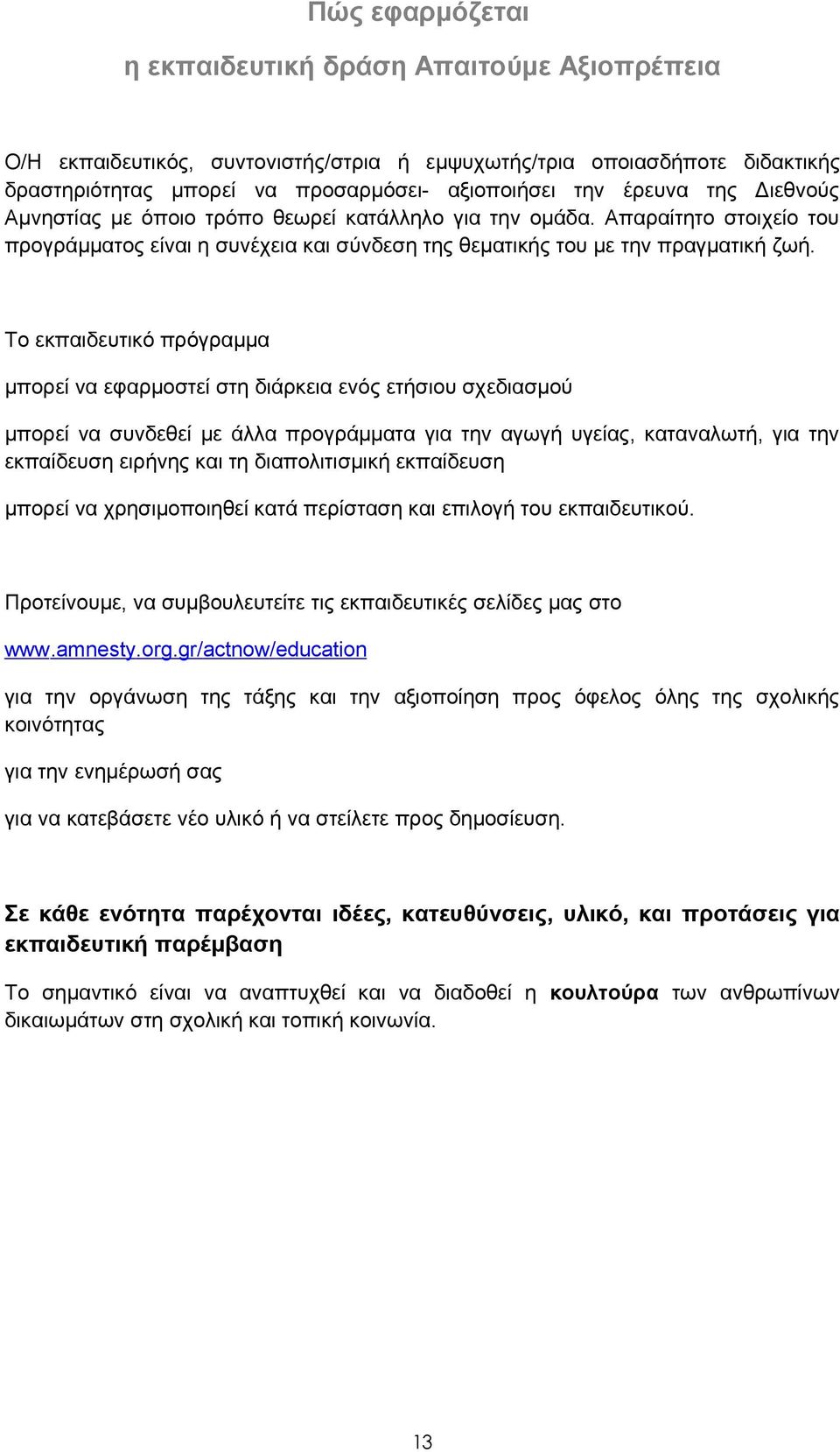 Το εκπαιδευτικό πρόγραμμα μπορεί να εφαρμοστεί στη διάρκεια ενός ετήσιου σχεδιασμού μπορεί να συνδεθεί με άλλα προγράμματα για την αγωγή υγείας, καταναλωτή, για την εκπαίδευση ειρήνης και τη