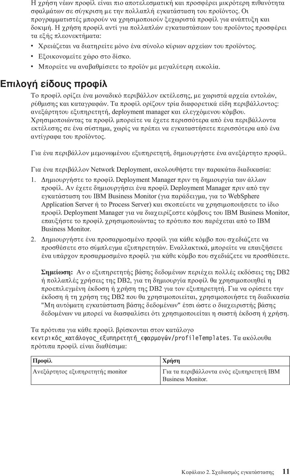 Η χρήση προϕίλ αντί για πολλαπλών εγκαταστάσεων του προϊ ντος προσϕέρει τα εξής πλεονεκτήµατα: Χρειάζεται να διατηρείτε µ νο ένα σ νολο κ ριων αρχείων του προϊ ντος. Εξοικονοµείτε χώρο στο δίσκο.