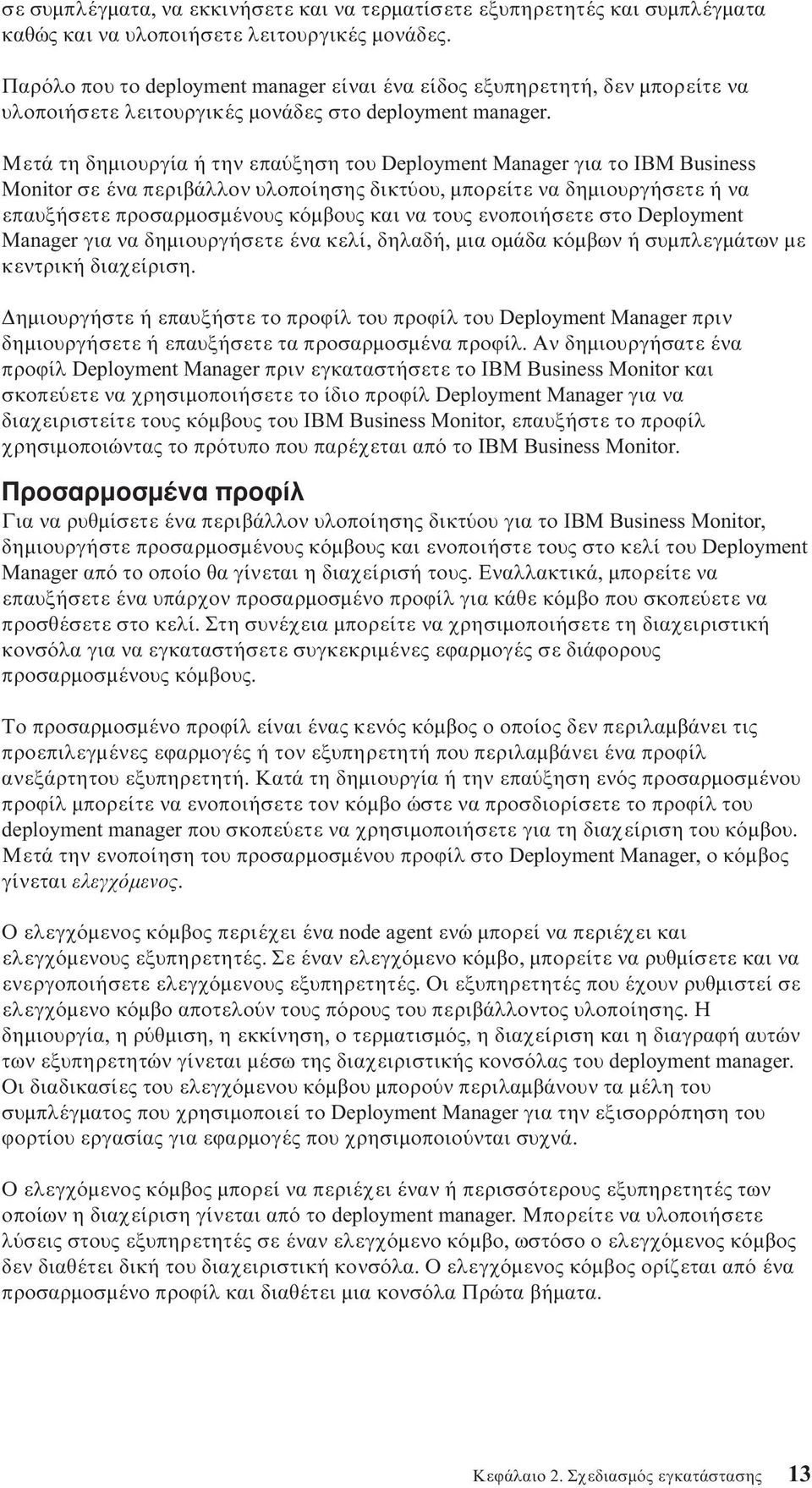 Μετά τη δηµιουργία ή την επα ξηση του Deployment Manager για το IBM Business Monitor σε ένα περιβάλλον υλοποίησης δικτ ου, µπορείτε να δηµιουργήσετε ή να επαυξήσετε προσαρµοσµένους κ µβους και να