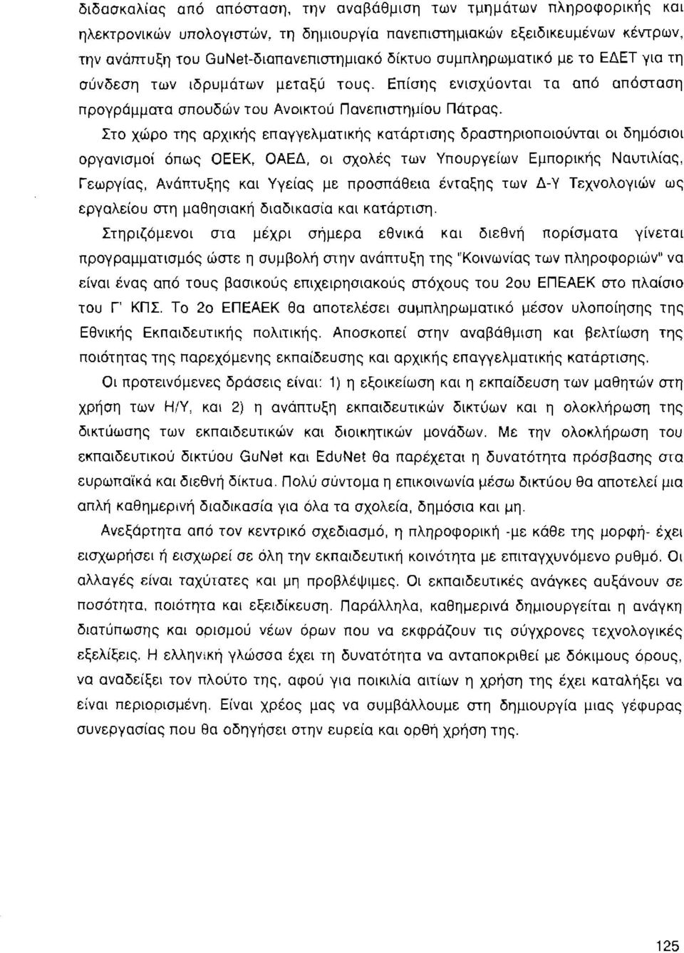 Στο χώρο της αρχικής επαγγελματικής κατάρτισης δραστηριοποιούνται οι δημόσιοι οργανισμοί όπως ΟΕΕΚ, ΟΑΕΔ, οι σχολές των Υπουργείων Εμπορικής Ναυτιλίας, Γεωργίας, Ανάπτυξης και Υγείας με προσπάθεια