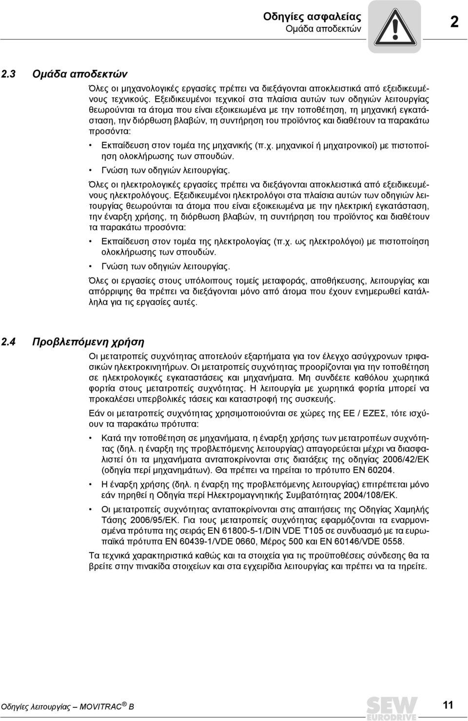 προϊόντος και διαθέτουν τα παρακάτω προσόντα: Εκπαίδευση στον τομέα της μηχανικής (π.χ. μηχανικοί ή μηχατρονικοί) με πιστοποίηση ολοκλήρωσης των σπουδών. Γνώση των οδηγιών λειτουργίας.