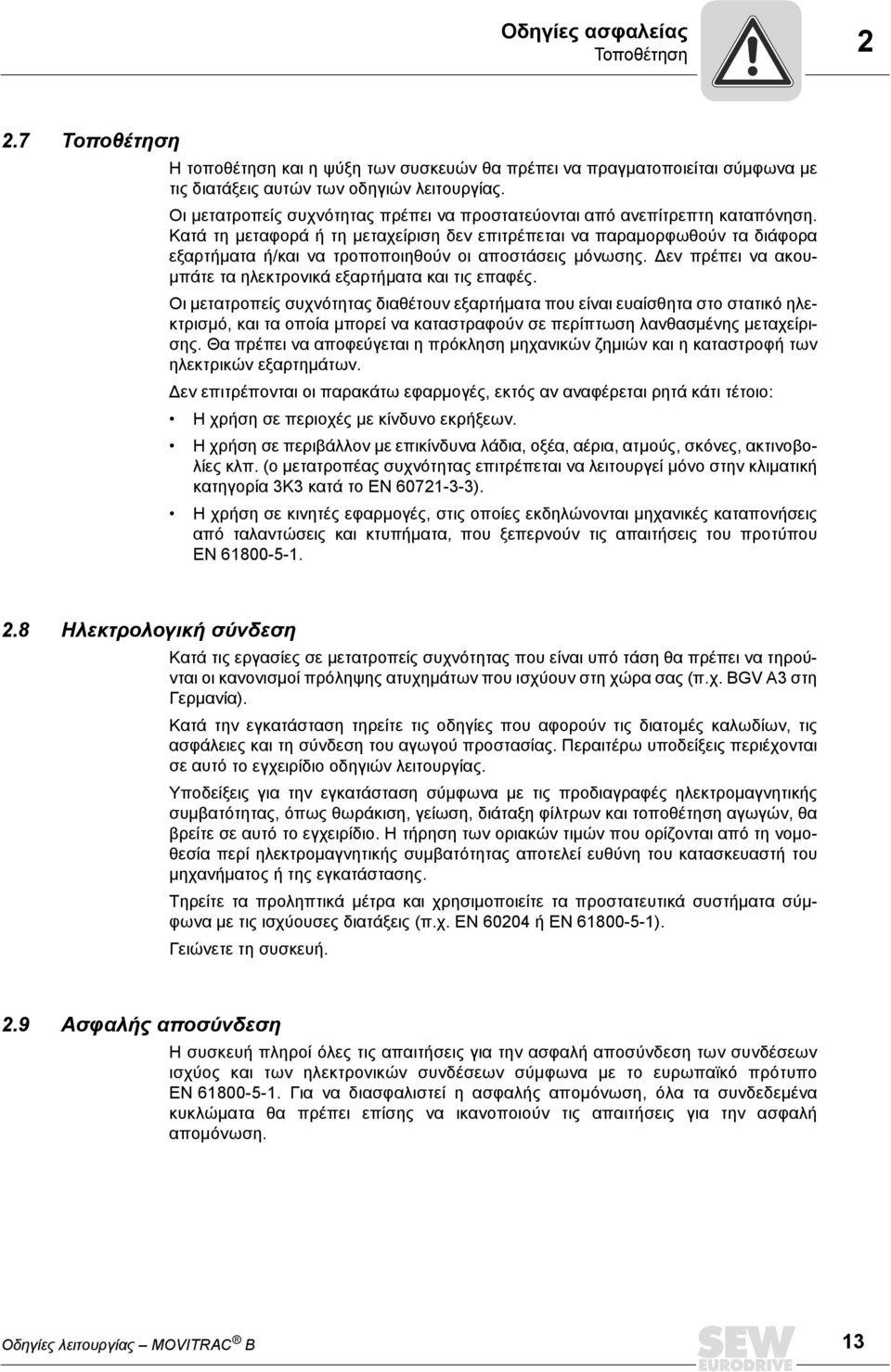 Κατά τη μεταφορά ή τη μεταχείριση δεν επιτρέπεται να παραμορφωθούν τα διάφορα εξαρτήματα ή/και να τροποποιηθούν οι αποστάσεις μόνωσης. εν πρέπει να ακουμπάτε τα ηλεκτρονικά εξαρτήματα και τις επαφές.