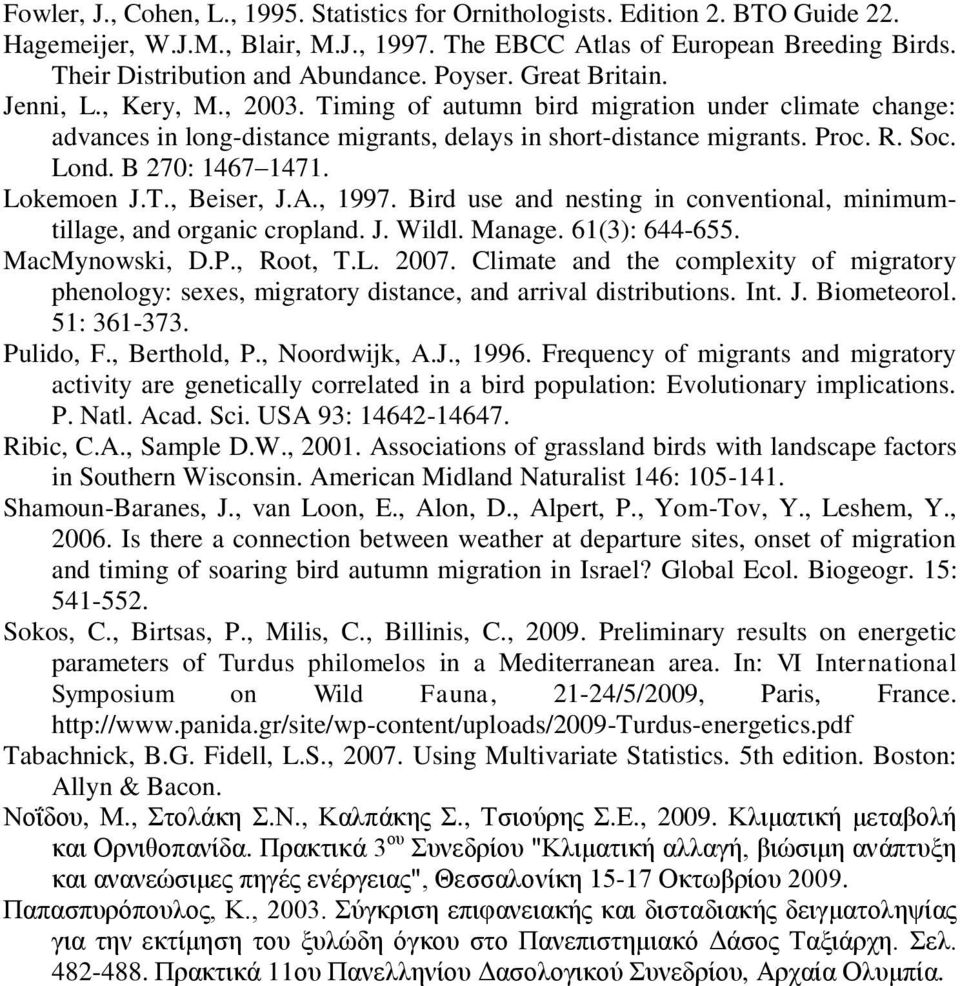 B 270: 1467 1471. Lokemoen J.T., Beiser, J.A., 1997. Bird use and nesting in conventional, minimumtillage, and organic cropland. J. Wildl. Manage. 61(3): 644-655. MacMynowski, D.P., Root, T.L. 2007.